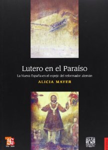 Portada del libro LUTERO EN EL PARAISO: LA NUEVA ESPAÑA EN EL ESPEJO REFORMADOR ALEMÁN