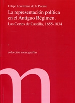 Portada de LA REPRESENTACIÓN POLÍTICA EN EL ANTIGUO RÉGIMEN. LAS CORTES DE CASTILLA, 1655-1834