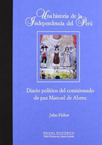 Portada del libro UNA HISTORIA DE LA INDEPENDENCIA DEL PERÚ. DIARIO POLÍTICO DEL COMISIONADO DE PAZ MANUEL DE ABREU