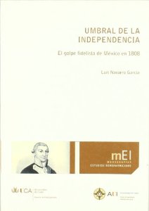 Portada del libro UMBRAL DE LA INDEPENDENCIA. EL GOLPE FIDELISTA DE MÉXICO EN 1808