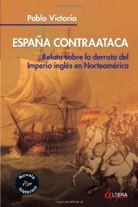 Portada del libro ESPAÑA CONTRAATACA: RELATO SOBRE LA DERROTA DEL IMPERIO INGLÉS EN NORTEAMÉRICA