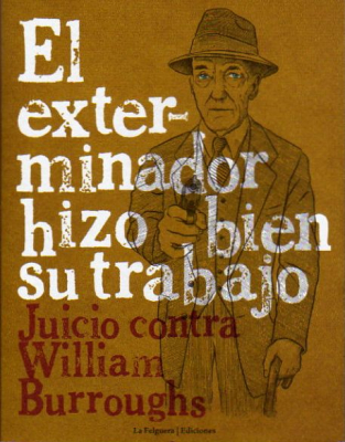 Portada de EL EXTERMINADOR HIZO BIEN SU TRABAJO. JUICIO CONTRA WILLIAM BURROUGHS