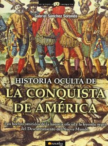 Portada del libro HISTORIA OCULTA DE LA CONQUISTA DE AMÉRICA: LOS HECHOS OMITIDOS DE LA HISTORIA OFICIAL Y LA LEYENDA NEGRA DEL DESCUBRIMIENTO DEL NUEVO MUNDO