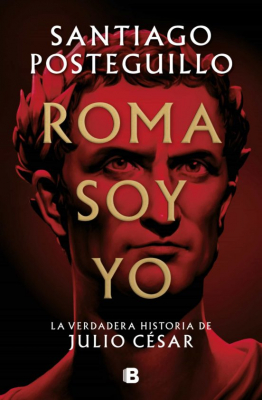 Portada de ROMA SOY YO: LA VERDADERA HISTORIA DE JULIO CÉSAR