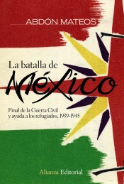Portada de LA BATALLA DE MÉXICO. FINAL DE LA GUERRA CIVIL Y AYUDA A LOS REFUGIADOS, 1939-1945