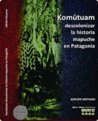 Portada del libro KOMÜTUAM: DESCOLONIZAR LA HISTORIA MAPUCHE EN PATAGONIA