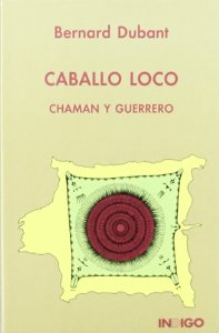Portada del libro CABALLO LOCO, CHAMÁN Y GUERRERO: LA DEFENSA DE LA TIERRA SAGRADA DE LOS SIOUX