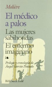 EL MÉDICO A PALOS / LAS MUJERES SABIHONDAS / EL ENFERMO IMAGINARIO
