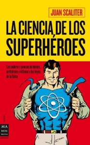 LA CIENCIA DE LOS SUPERHEROES: LOS PODERES Y PROEZAS DE HEROES, A NTIHEROES Y VILLANOS Y LAS LEYES DE LA FISICA