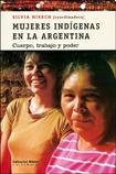 Portada del libro MUJERES INDÍGENAS EN LA ARGENTINA: CUERPO, TRABAJO Y PODER