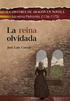 Portada del libro LA REINA OLVIDADA: LA REINA PETRONILA (1136-1173)
