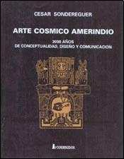 Portada de ARTE CÓSMICO AMERINDIO: 3000 AÑOS DE CONCEPTUALIDAD, DISEÑO Y COMUNICACIÓN