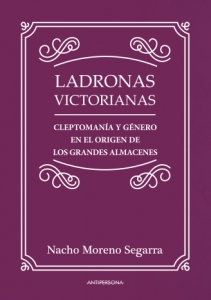 Portada de LADRONAS VICTORIANAS. CLEPTOMANÍA Y GÉNERO EN EL ORIGEN DE LOS GRANDES ALMACENES.