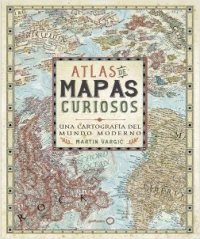 Portada de ATLAS DE MAPAS CURIOSOS. Una cartografía del mundo moderno