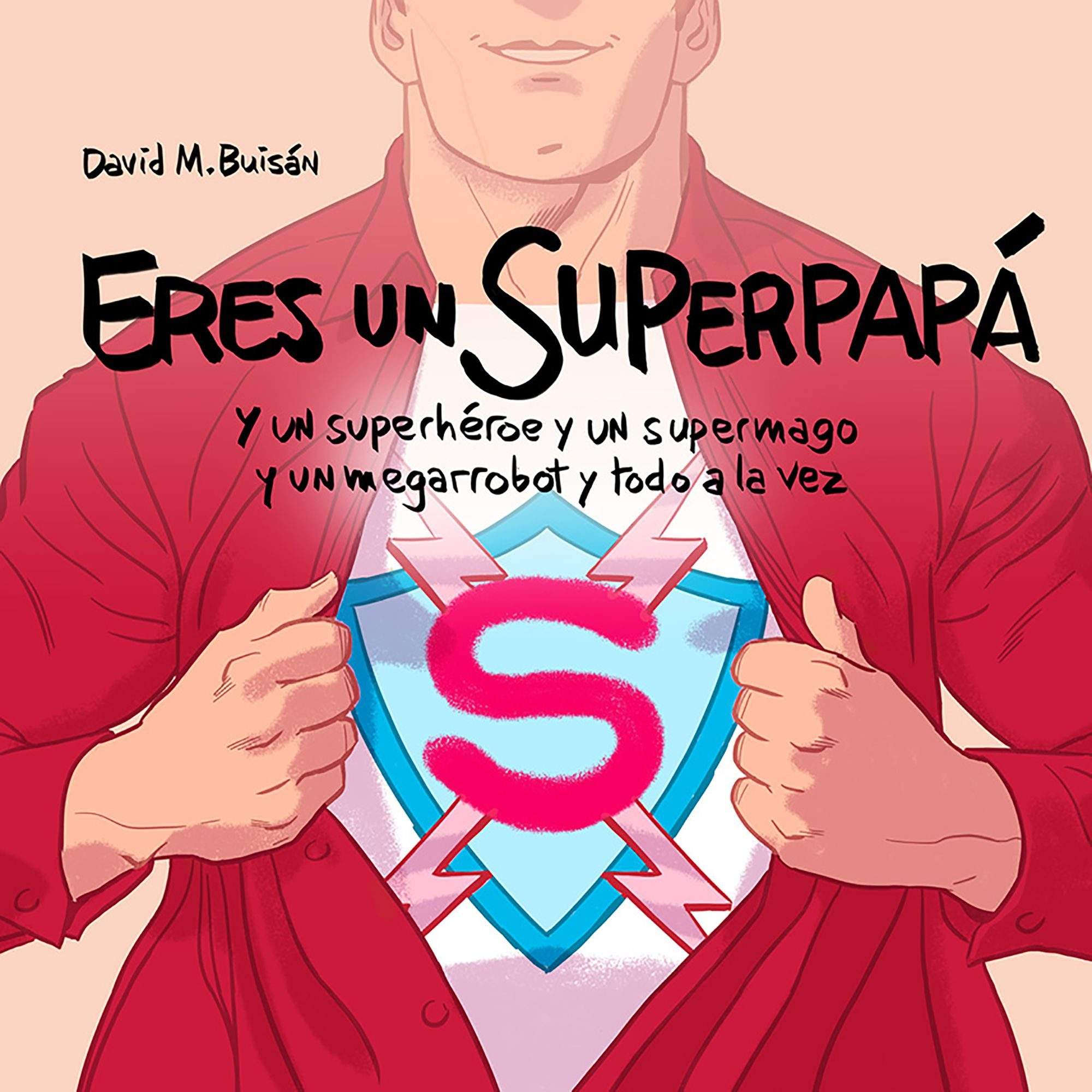 Portada del libro ERES UN SUPERPAPÁ Y un superhéroe y un supermago y un megarrobot y todo a la vez