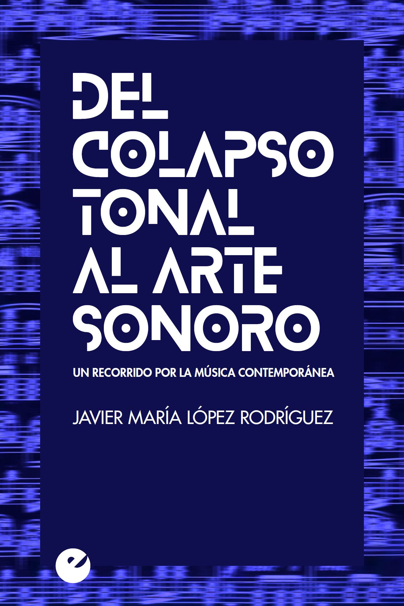 Portada de DEL COLAPSO TONAL AL ARTE SONORO. Un recorrido por la música contemporánea