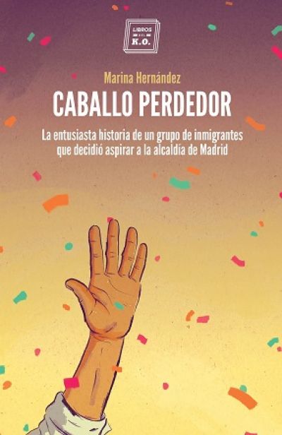 Portada del libro CABALLO PERDEDOR. La entusiasta historia de un grupo de inmigrantes que decidió aspirar a la alcaldía de Madrid
