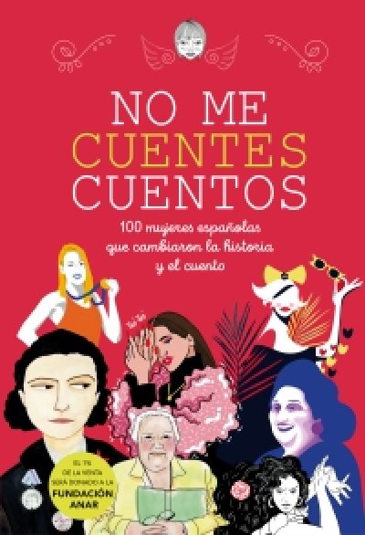 Portada del libro NO ME CUENTES CUENTOS. 100 mujeres españolas que cambiaron la historia y el cuento