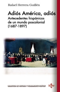 Portada de ADIÓS AMÉRICA, ADIÓS. Antecedentes hispánicos de un mundo poscolonial (1687-1897)