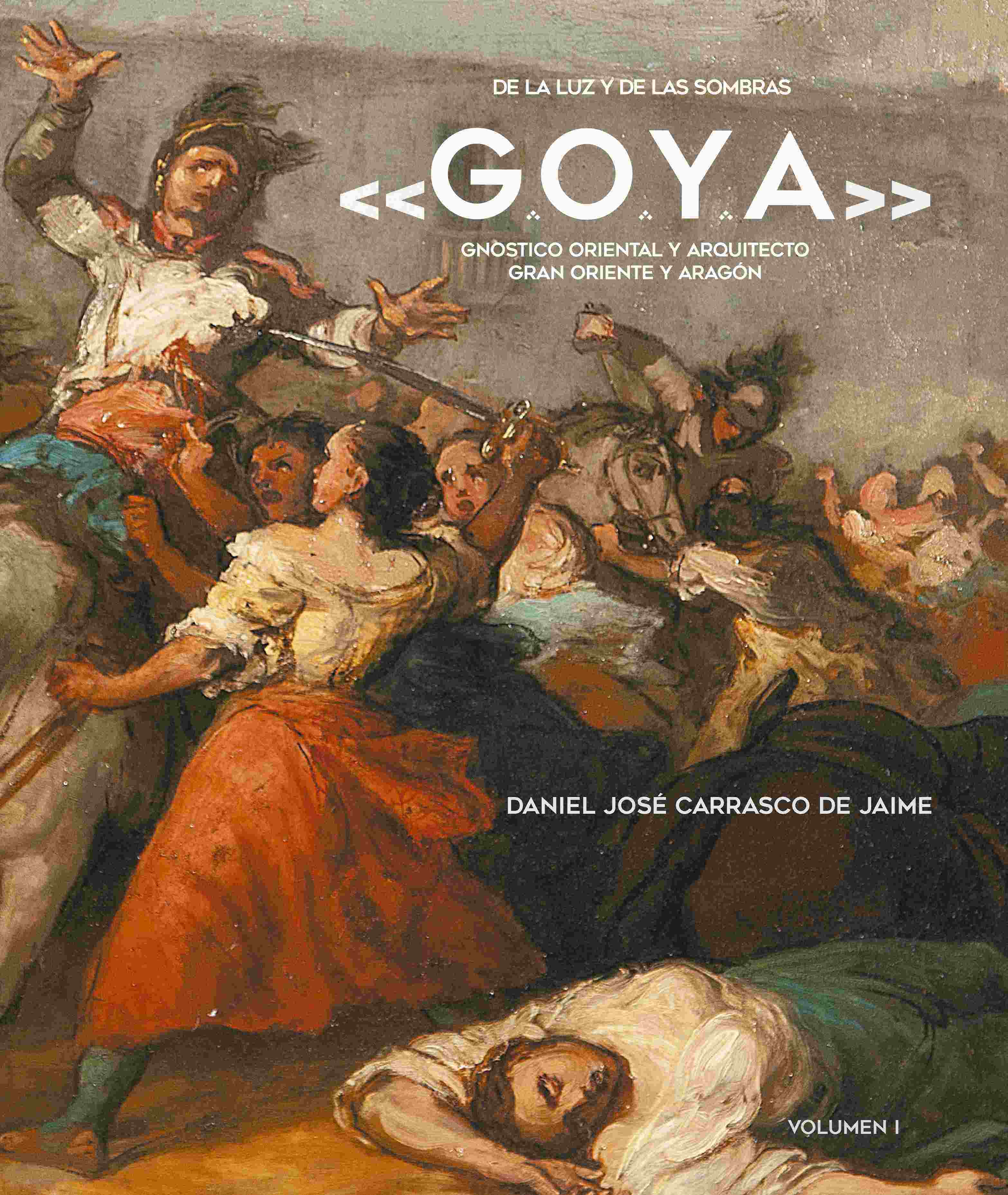 Portada del libro DE LA LUZ Y DE LAS SOMBRAS «G.O.Y.A.» Gnóstico Oriental Y Arquitecto Gran Oriente Y Aragón