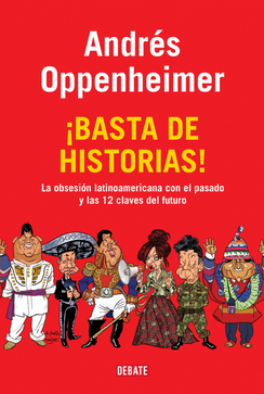 Portada de ¡BASTA DE HISTORIAS! La obsesión latinoamericana con el pasado, y las doce claves del futuro
