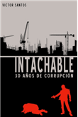 Portada del libro INTACHABLE, una historia de corrupción