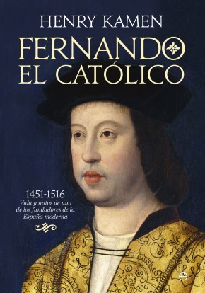 Portada de FERNANDO EL CATÓLICO. 1451-1516: vida y mitos de uno de los fundadores de la España moderna