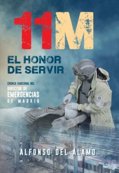 Portada del libro 11-M EL HONOR DE SERVIR. Crónica emocional del director de Emergencias de Madrid