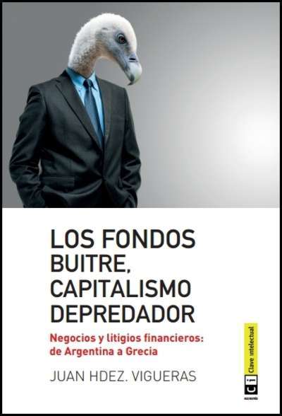 Portada del libro LOS FONDOS BUITRE, CAPITALISMO DEPREDADOR. Negocios y litigios financieros: de Argentina a Grecia