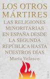 Portada de LOS OTROS MÁRTIRES. Las religiones minoritarias en España desde la Segunda República a nuestros días