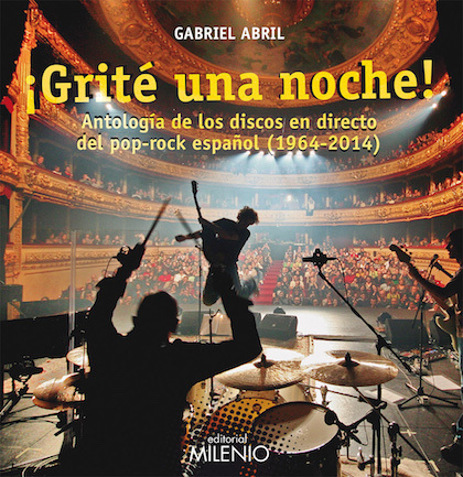 Portada del libro ¡GRITÉ UNA NOCHE! Antología de los discos en directo del pop-rock español (1964-2014)