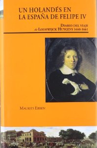 UN HOLANDÉS EN LA ESPAÑA DE FELIPE IV. DIARIO DEL VIAJE DE LODEWIJCK HUYGENS 1660-1661