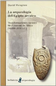 Portada de LA ARQUEOLOGIA DEL EGIPTO ARCAICO: TRANSFORMACIONES SOCIALES EN EL NORESTE DE AFRICA (10000-2650 A.C.)