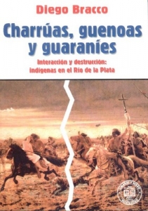 Portada del libro CHARRÚAS, GUENOAS Y GUARANÍES: INTERACCIÓN Y DESTRUCCÍON: INDÍGENAS EN EL RÍO DE LA PLATA