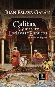 Portada del libro CALIFAS, GUERREROS, ESCLAVAS Y EUNUCOS. LOS MOROS EN ESPAÑA