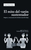 Portada de EL MITO DEL VARÓN SUSTENTADOR. ORÍGENES Y CONSECUENCIAS DE LA DIVISIÓN SEXUAL DEL TRABAJO