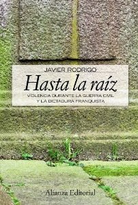 Portada del libro HASTA LA RAÍZ. VIOLENCIA DURANTE LA GUERRA CIVIL Y LA DICTADURA FRANQUISTA