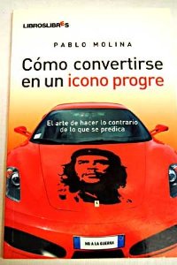 Portada del libro COMO CONVERTIRSE EN UN ICONO PROGRE: EL ARTE DE HACER LO CONTRARIO DE LO QUE SE PREDICA