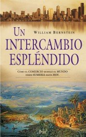 Portada del libro UN INTERCAMBIO ESPLÉNDIDO. CÓMO EL COMERCIO MODELÓ EL MUNDO DESDE SUMERIA HASTA HOY