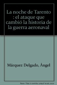 Portada del libro LA NOCHE DE TARENTO: EL ATAQUE QUE CAMBIO LA HISTORIA DE LA GUERRA AERONAVAL