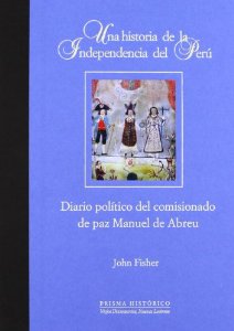 Portada de UNA HISTORIA DE LA INDEPENDENCIA DEL PERÚ. DIARIO POLÍTICO DEL COMISIONADO DE PAZ MANUEL DE ABREU