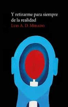 Portada del libro Y RETIRARME PARA SIEMPRE DE LA REALIDAD