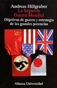 LA SEGUNDA GUERRA MUNDIAL: OBJETIVOS DE GUERRA Y ESTRATEGIA DE LAS GRANDES  POTENCIAS, ANDREAS HILLGRUBER