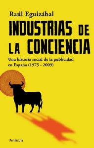 Portada de INDUSTRIAS DE LA CONCIENCIA. UNA HISTORIA SOCIAL DE LA PUBLICIDAD EN ESPAÑA (1975-2009)