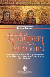 Portada del libro CUANDO LAS MUJERES ERAN SACERDOTES. EL LIDERAZGO DE LAS MUJERES EN LA IGLESIA PRIMITIVA Y EL ESCÁNDALO DE SU SUBORDINACIÓN CON EL AUGE DEL CRISTIANISMO