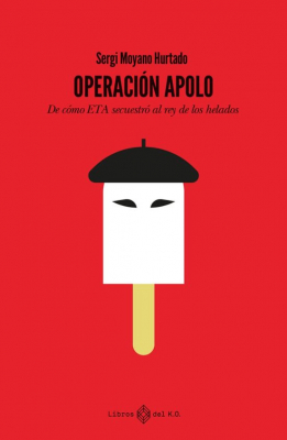 Portada de OPERACIÓN APOLO. DE CÓMO ETA SECUESTRÓ AL REY DE LOS HELADOS
