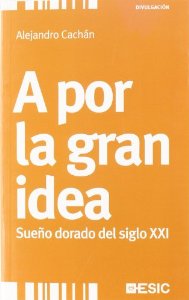 Portada del libro A POR LA GRAN IDEA. SUEÑO DORADO DEL SIGLO XXI