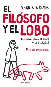 Portada de EL FILÓSOFO Y EL LOBO. LECCIONES SOBRE EL AMOR Y LA FELICIDAD. UNA HISTORIA REAL