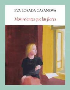 Portada del libro MORIRÉ ANTES QUE LAS FLORES