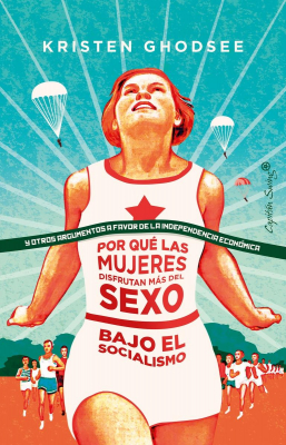 POR QUÉ LAS MUJERES DISFRUTAN MÁS DEL SEXO BAJO EL SOCIALISMO. Y OTROS ARGUMENTOS A FAVOR DE LA INDEPENDENCIA ECONÓMICA